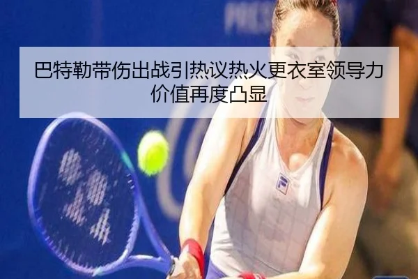 巴特勒带伤出战引热议热火更衣室领导力价值再度凸显