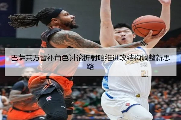 巴萨莱万替补角色讨论折射哈维进攻结构调整新思路
